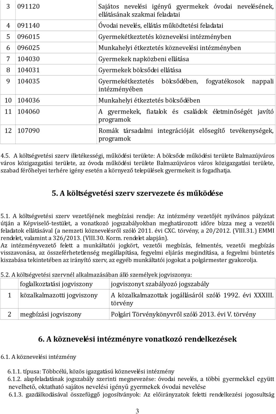 intézményében 10 104036 Munkahelyi étkeztetés bölcsődében 11 104060 A gyermekek, fiatalok és családok életminőségét javító programok 12 107090 Romák társadalmi integrációját elősegítő tevékenységek,