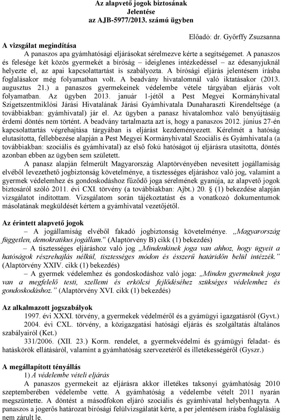 A bírósági eljárás jelentésem írásba foglalásakor még folyamatban volt. A beadvány hivatalomnál való iktatásakor (2013. augusztus 21.