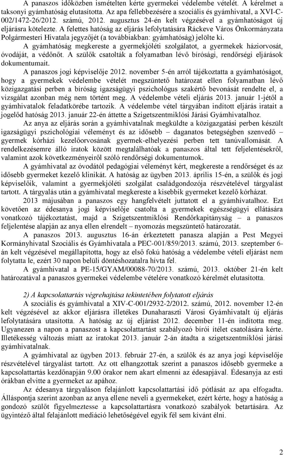 A felettes hatóság az eljárás lefolytatására Ráckeve Város Önkormányzata Polgármesteri Hivatala jegyzőjét (a továbbiakban: gyámhatóság) jelölte ki.