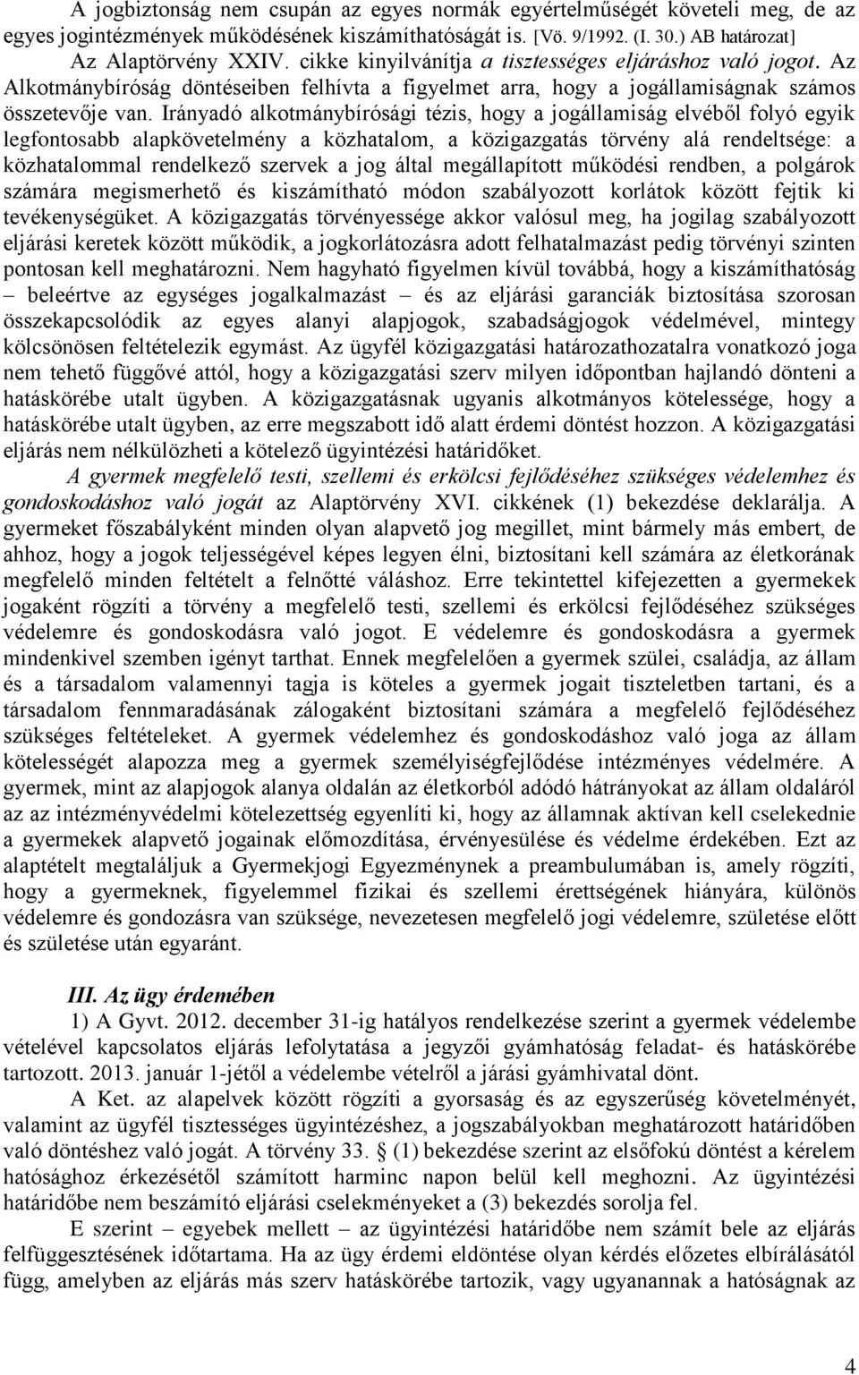 Irányadó alkotmánybírósági tézis, hogy a jogállamiság elvéből folyó egyik legfontosabb alapkövetelmény a közhatalom, a közigazgatás törvény alá rendeltsége: a közhatalommal rendelkező szervek a jog