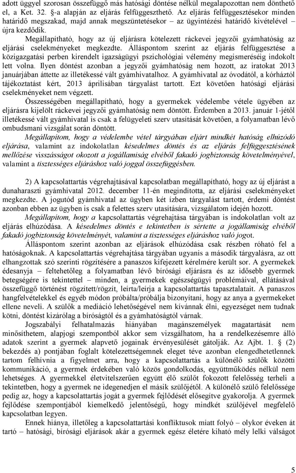 Megállapítható, hogy az új eljárásra kötelezett ráckevei jegyzői gyámhatóság az eljárási cselekményeket megkezdte.