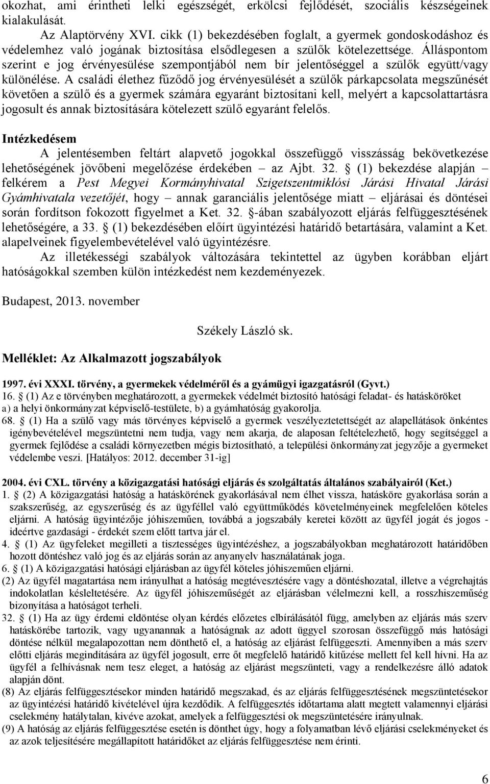 Álláspontom szerint e jog érvényesülése szempontjából nem bír jelentőséggel a szülők együtt/vagy különélése.