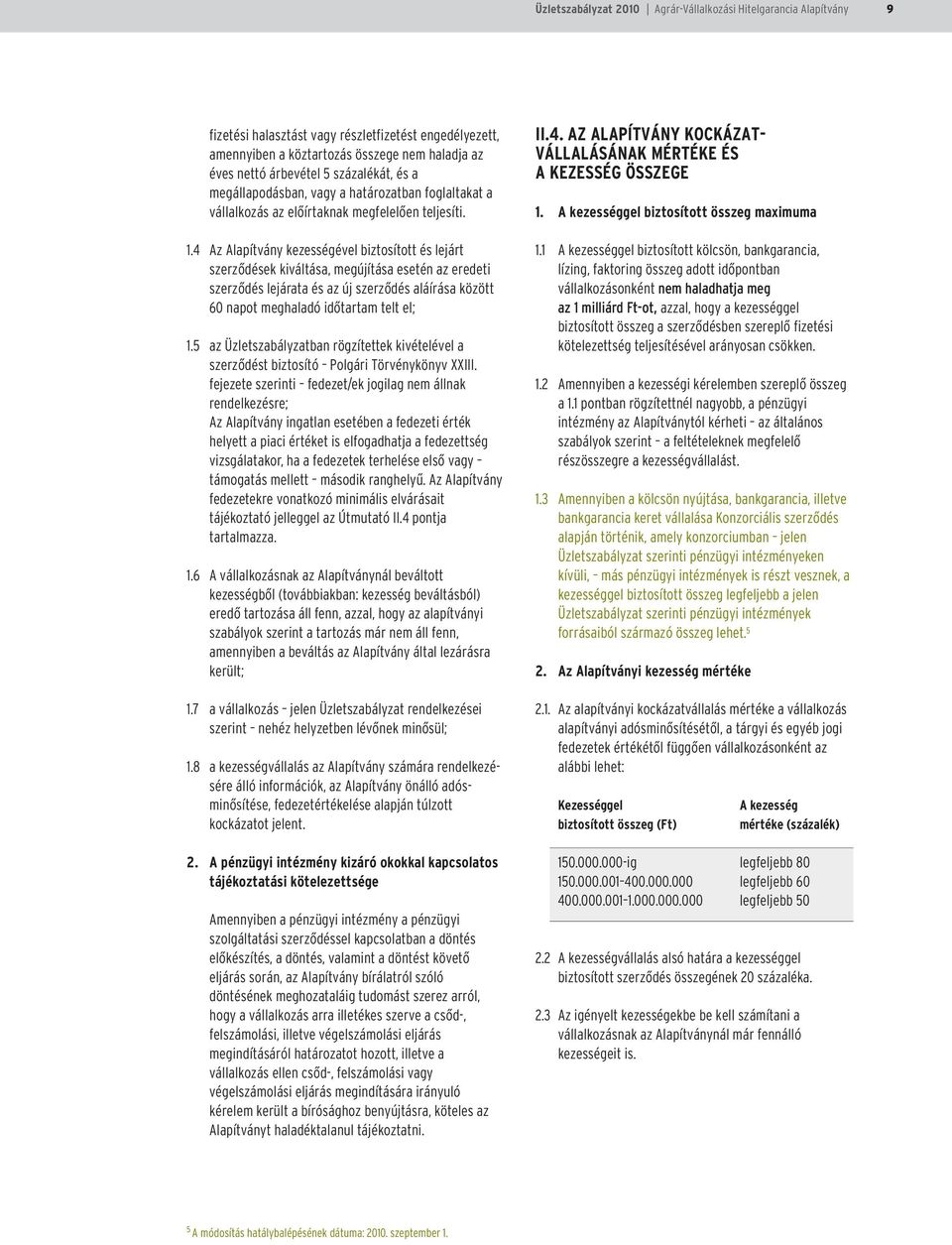 4 Az Alapítvány kezességével biztosított és lejárt szerzõdések kiváltása, megújítása esetén az eredeti szerzõdés lejárata és az új szerzõdés aláírása között 60 napot meghaladó idõtartam telt el; 1.