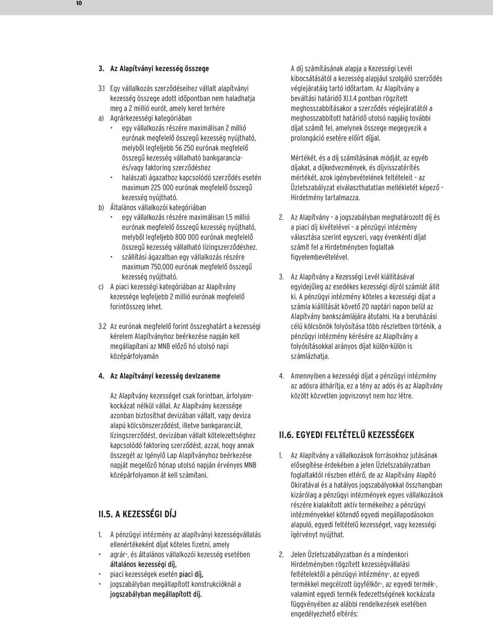 maximálisan 2 millió eurónak megfelelõ összegû kezesség nyújtható, melybõl legfeljebb 56 250 eurónak megfelelõ összegû kezesség vállalható bankgaranciaés/vagy faktoring szerzõdéshez halászati