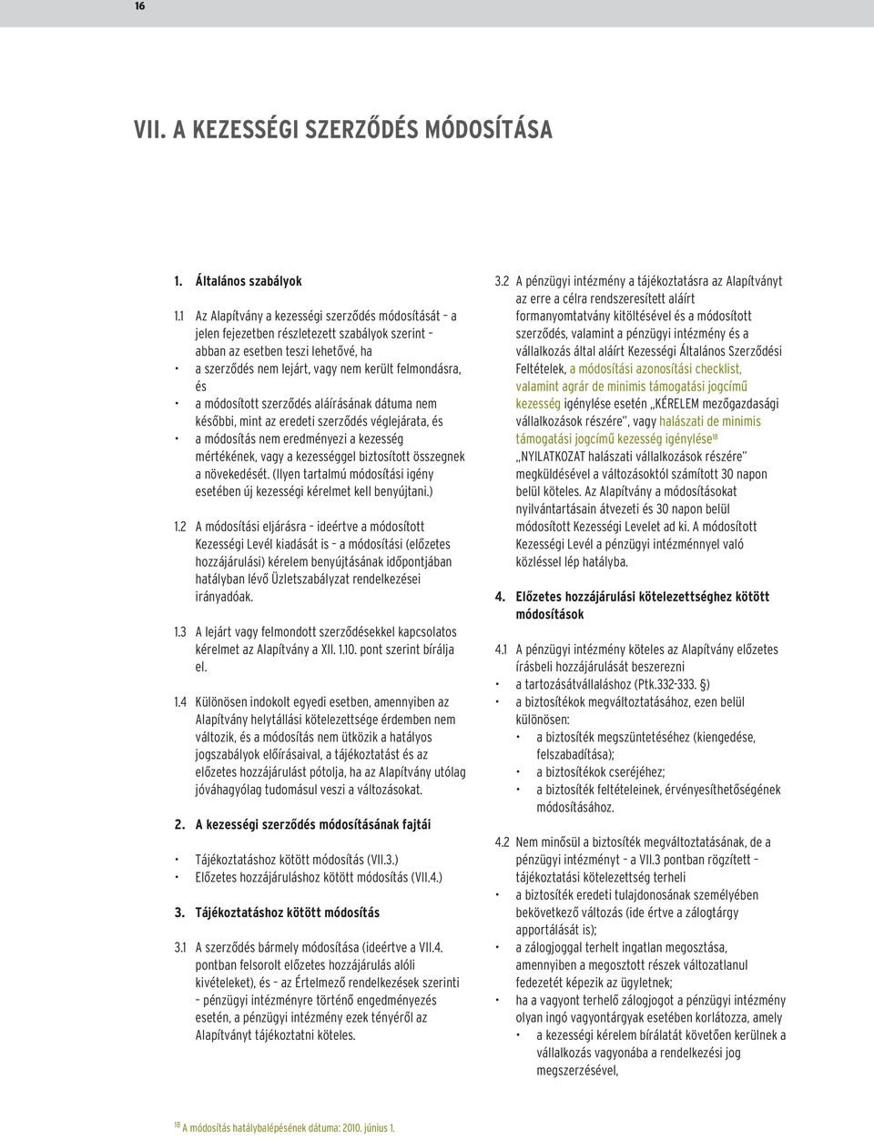 módosított szerzõdés aláírásának dátuma nem késõbbi, mint az eredeti szerzõdés véglejárata, és a módosítás nem eredményezi a kezesség mértékének, vagy a kezességgel biztosított összegnek a