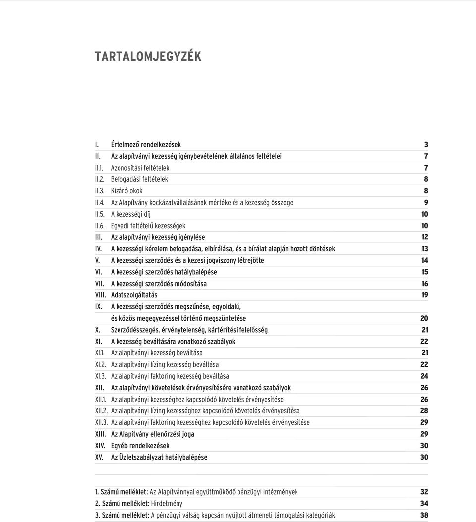 A kezességi kérelem befogadása, elbírálása, és a bírálat alapján hozott döntések V. A kezességi szerzõdés és a kezesi jogviszony létrejötte VI. A kezességi szerzõdés hatálybalépése VII.