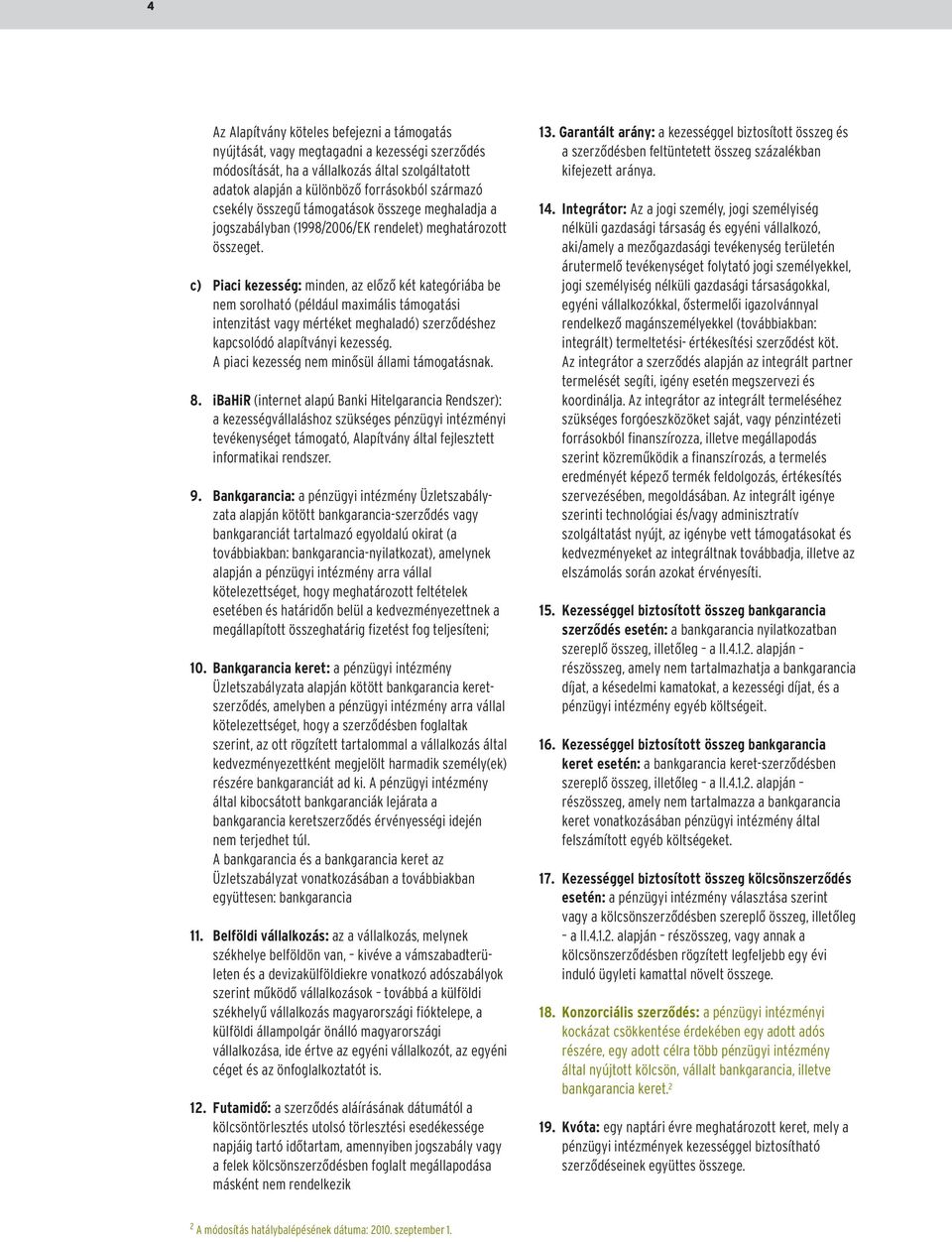 c) Piaci kezesség: minden, az elõzõ két kategóriába be nem sorolható (például maximális támogatási intenzitást vagy mértéket meghaladó) szerzõdéshez kapcsolódó alapítványi kezesség.