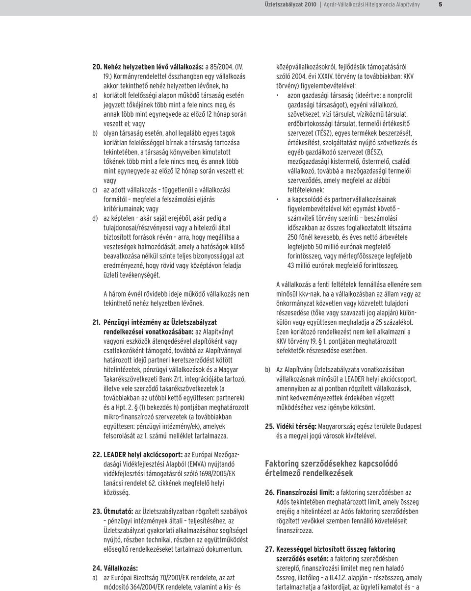 annak több mint egynegyede az elõzõ 12 hónap során veszett el; vagy b) olyan társaság esetén, ahol legalább egyes tagok korlátlan felelõsséggel bírnak a társaság tartozása tekintetében, a társaság
