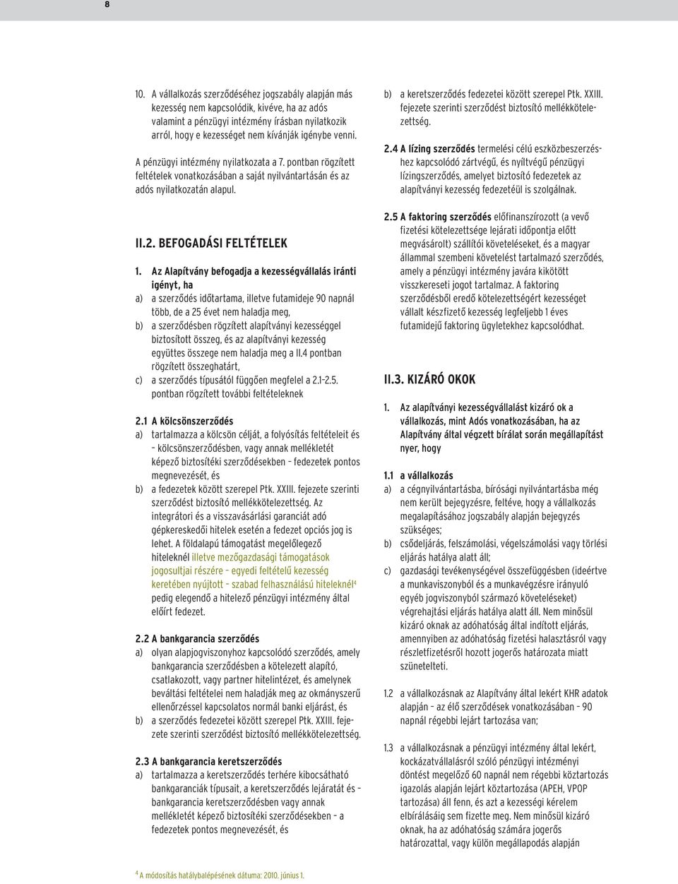 Az Alapítvány befogadja a kezességvállalás iránti igényt, ha a) a szerzõdés idõtartama, illetve futamideje 90 napnál több, de a 25 évet nem haladja meg, b) a szerzõdésben rögzített alapítványi
