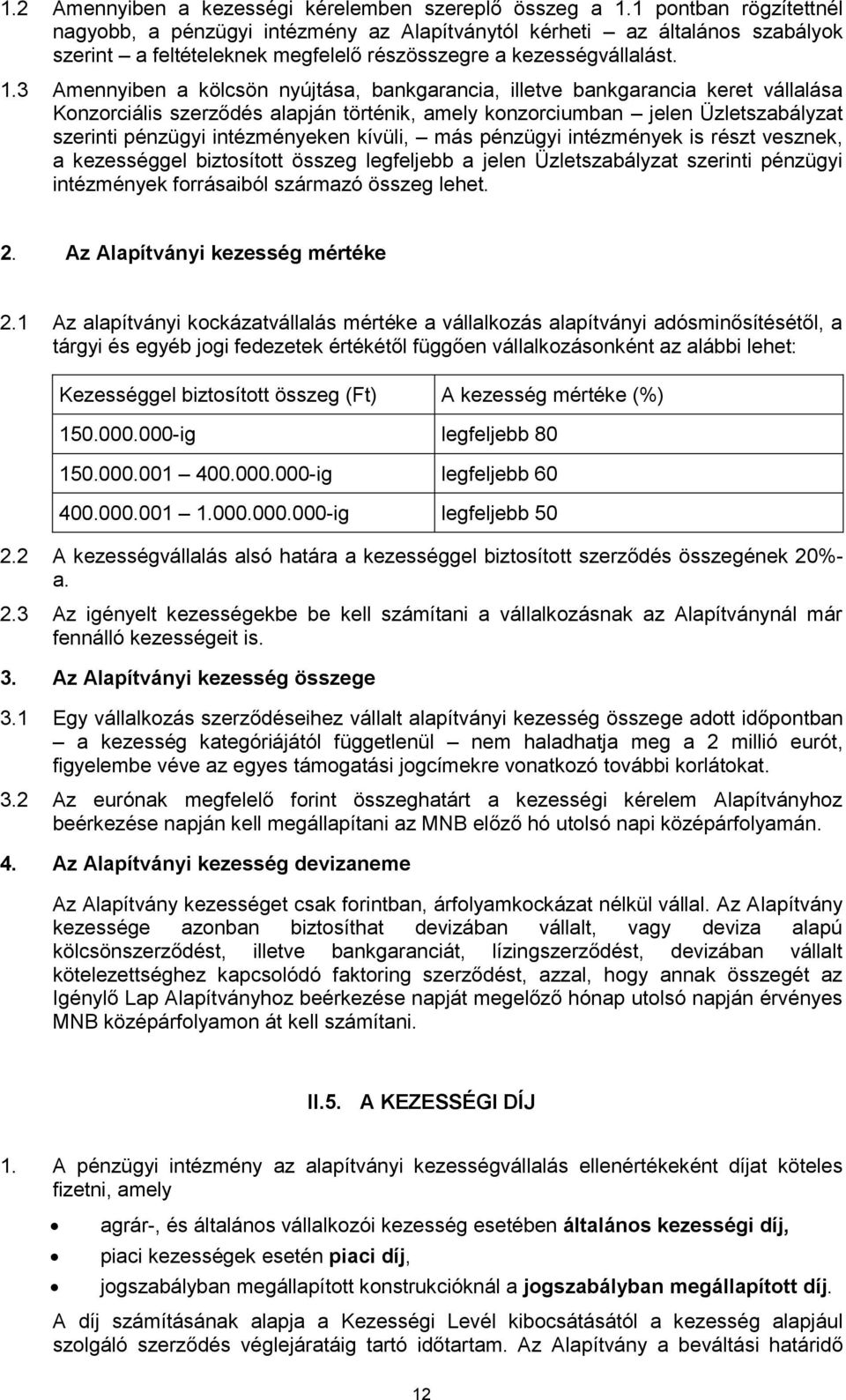 3 Amennyiben a kölcsön nyújtása, bankgarancia, illetve bankgarancia keret vállalása Konzorciális szerződés alapján történik, amely konzorciumban jelen Üzletszabályzat szerinti pénzügyi intézményeken