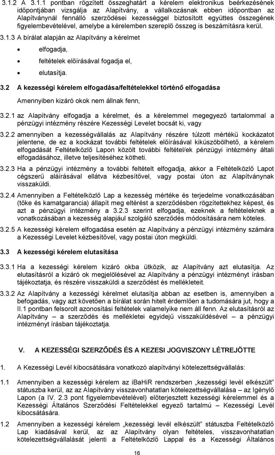 3 A bírálat alapján az Alapítvány a kérelmet elfogadja, feltételek előírásával fogadja el, elutasítja. 3.