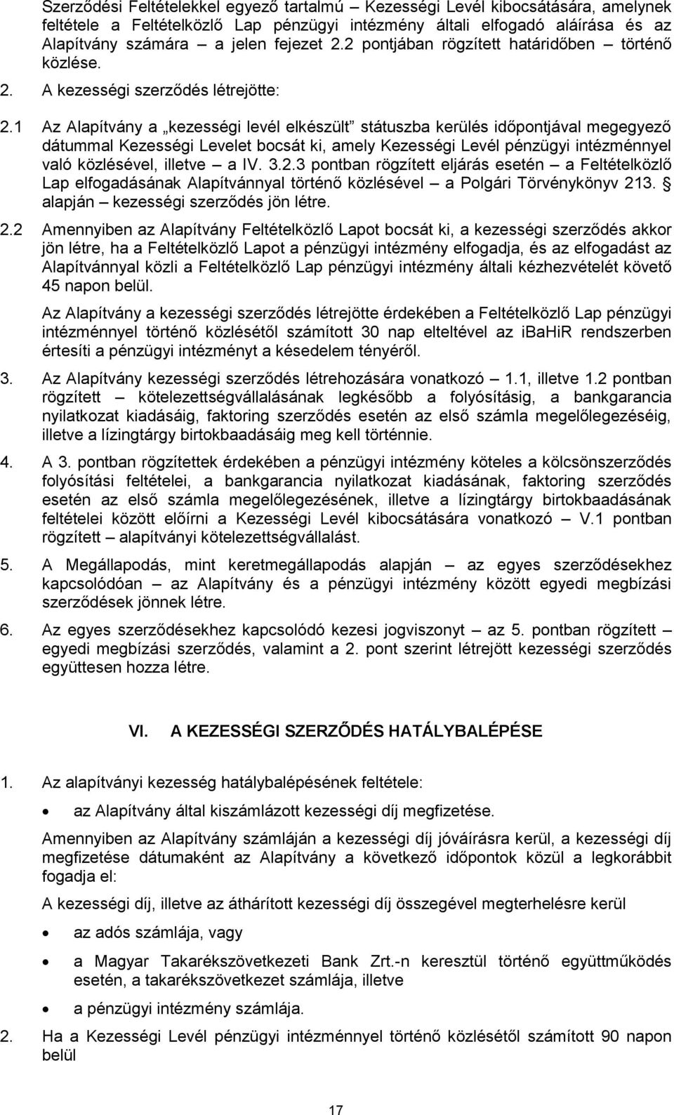 1 Az Alapítvány a kezességi levél elkészült státuszba kerülés időpontjával megegyező dátummal Kezességi Levelet bocsát ki, amely Kezességi Levél pénzügyi intézménnyel való közlésével, illetve a IV. 3.