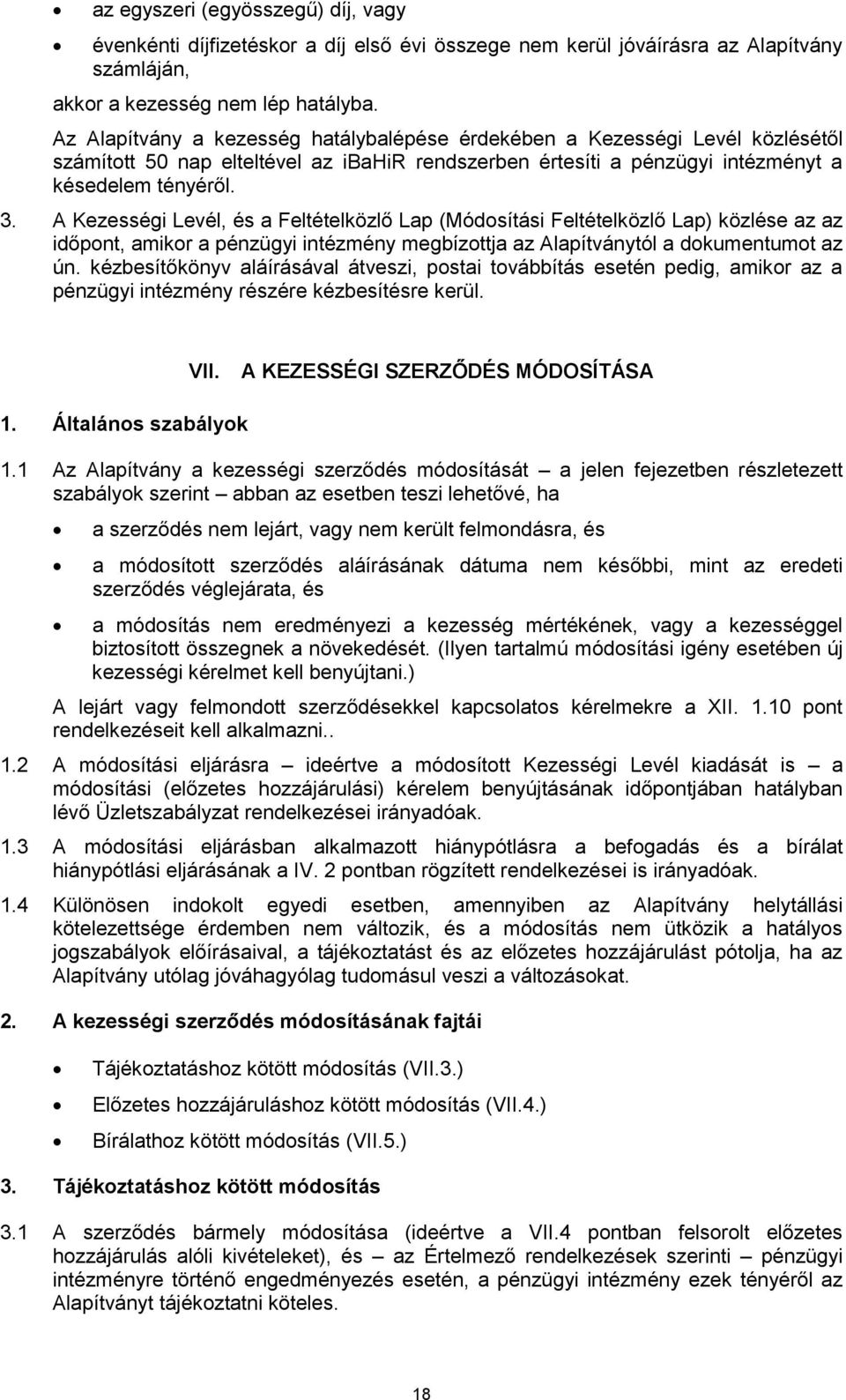 A Kezességi Levél, és a Feltételközlő Lap (Módosítási Feltételközlő Lap) közlése az az időpont, amikor a pénzügyi intézmény megbízottja az Alapítványtól a dokumentumot az ún.