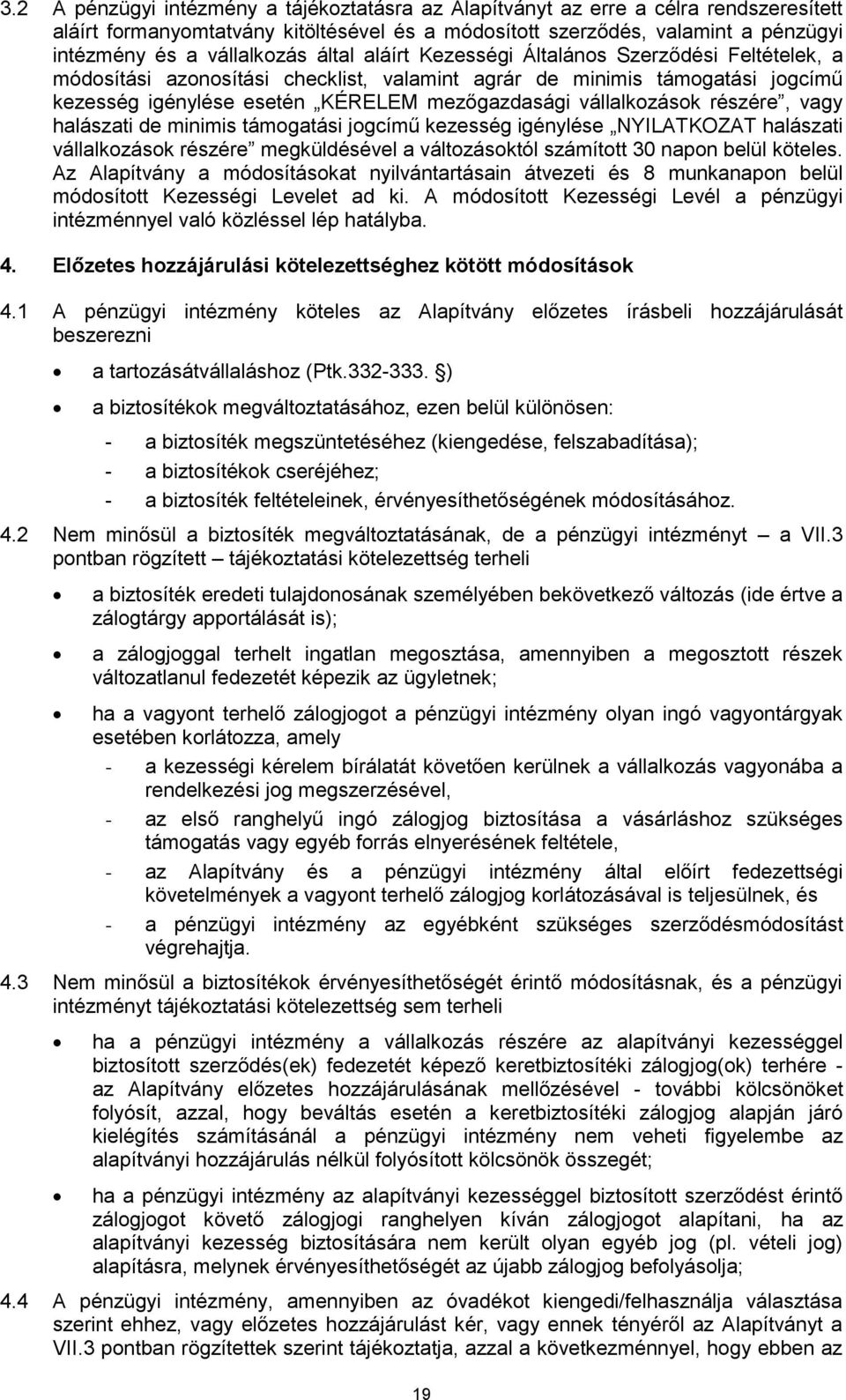részére, vagy halászati de minimis támogatási jogcímű kezesség igénylése NYILATKOZAT halászati vállalkozások részére megküldésével a változásoktól számított 30 napon belül köteles.