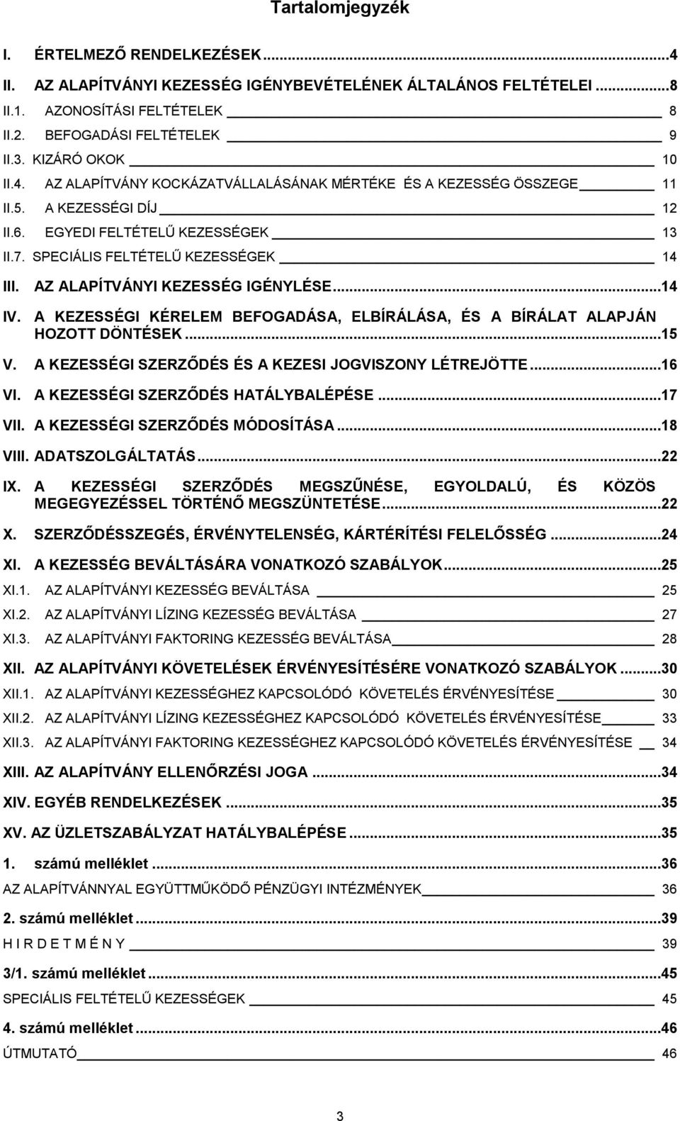 AZ ALAPÍTVÁNYI KEZESSÉG IGÉNYLÉSE...14 IV. A KEZESSÉGI KÉRELEM BEFOGADÁSA, ELBÍRÁLÁSA, ÉS A BÍRÁLAT ALAPJÁN HOZOTT DÖNTÉSEK...15 V. A KEZESSÉGI SZERZŐDÉS ÉS A KEZESI JOGVISZONY LÉTREJÖTTE...16 VI.