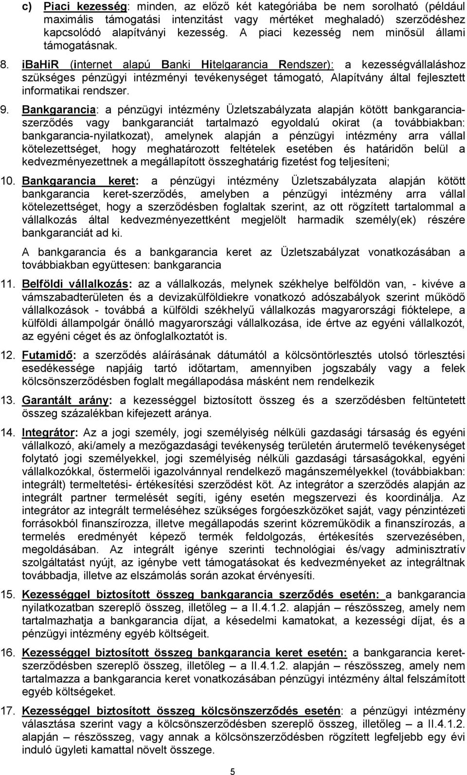 ibahir (internet alapú Banki Hitelgarancia Rendszer): a kezességvállaláshoz szükséges pénzügyi intézményi tevékenységet támogató, Alapítvány által fejlesztett informatikai rendszer. 9.