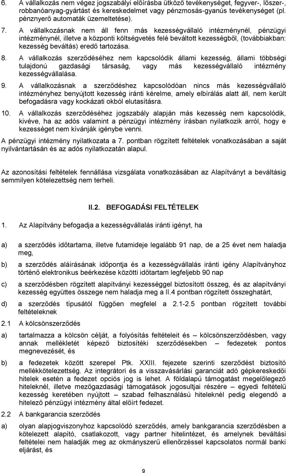 A vállalkozásnak nem áll fenn más kezességvállaló intézménynél, pénzügyi intézménynél, illetve a központi költségvetés felé beváltott kezességből, (továbbiakban: kezesség beváltás) eredő tartozása. 8.