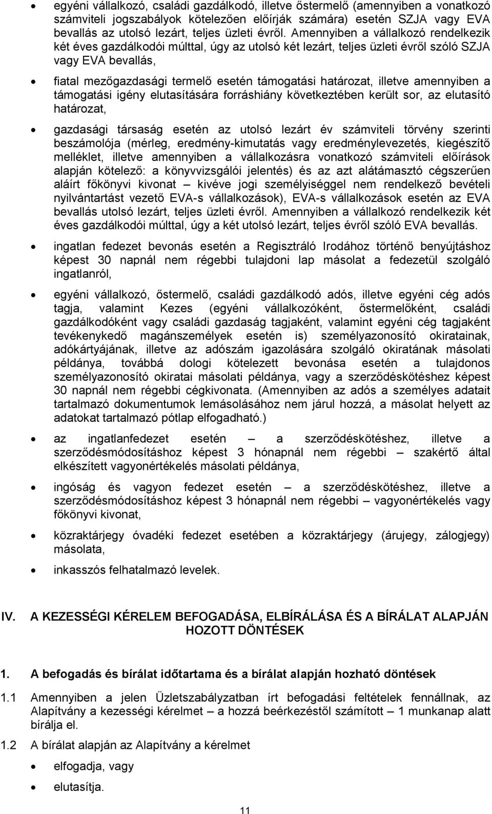Amennyiben a vállalkozó rendelkezik két éves gazdálkodói múlttal, úgy az utolsó két lezárt, teljes üzleti évről szóló SZJA vagy EVA bevallás, fiatal mezőgazdasági termelő esetén támogatási határozat,