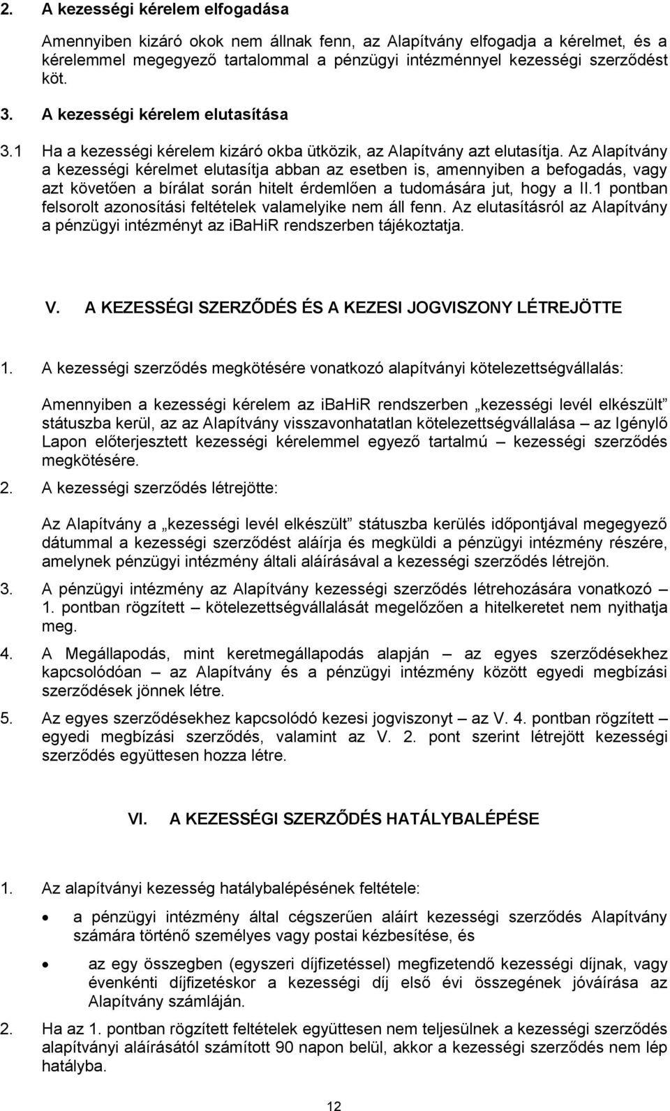 Az Alapítvány a kezességi kérelmet elutasítja abban az esetben is, amennyiben a befogadás, vagy azt követően a bírálat során hitelt érdemlően a tudomására jut, hogy a II.