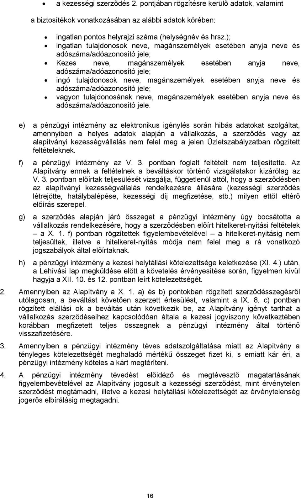 magánszemélyek esetében anyja neve és adószáma/adóazonosító jele; vagyon tulajdonosának neve, magánszemélyek esetében anyja neve és adószáma/adóazonosító jele.