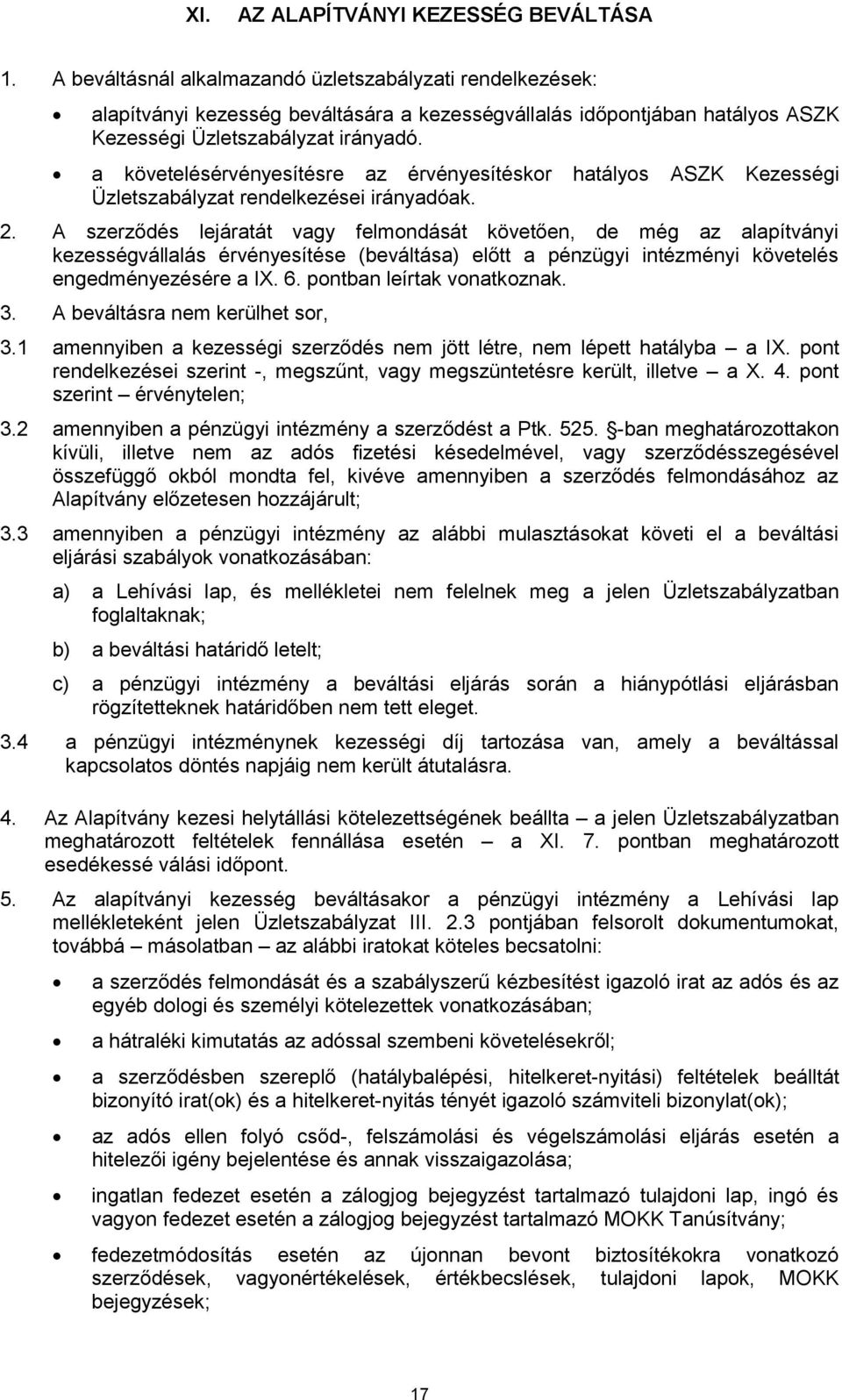 a követelésérvényesítésre az érvényesítéskor hatályos ASZK Kezességi Üzletszabályzat rendelkezései irányadóak. 2.