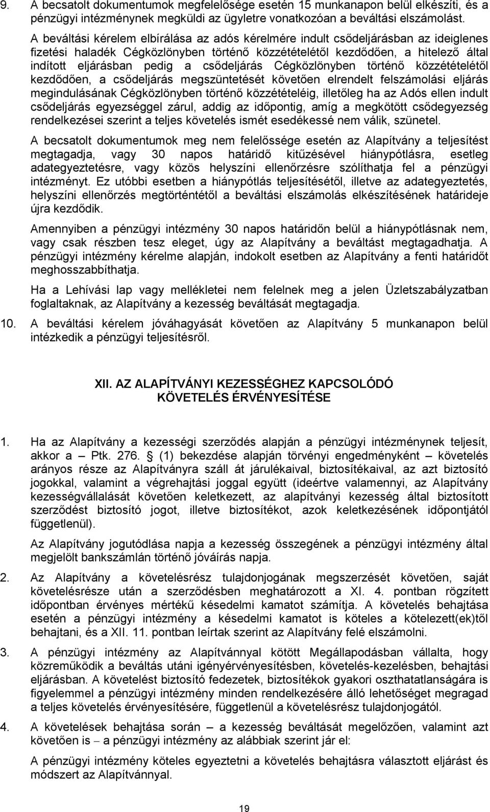 csődeljárás Cégközlönyben történő közzétételétől kezdődően, a csődeljárás megszüntetését követően elrendelt felszámolási eljárás megindulásának Cégközlönyben történő közzétételéig, illetőleg ha az