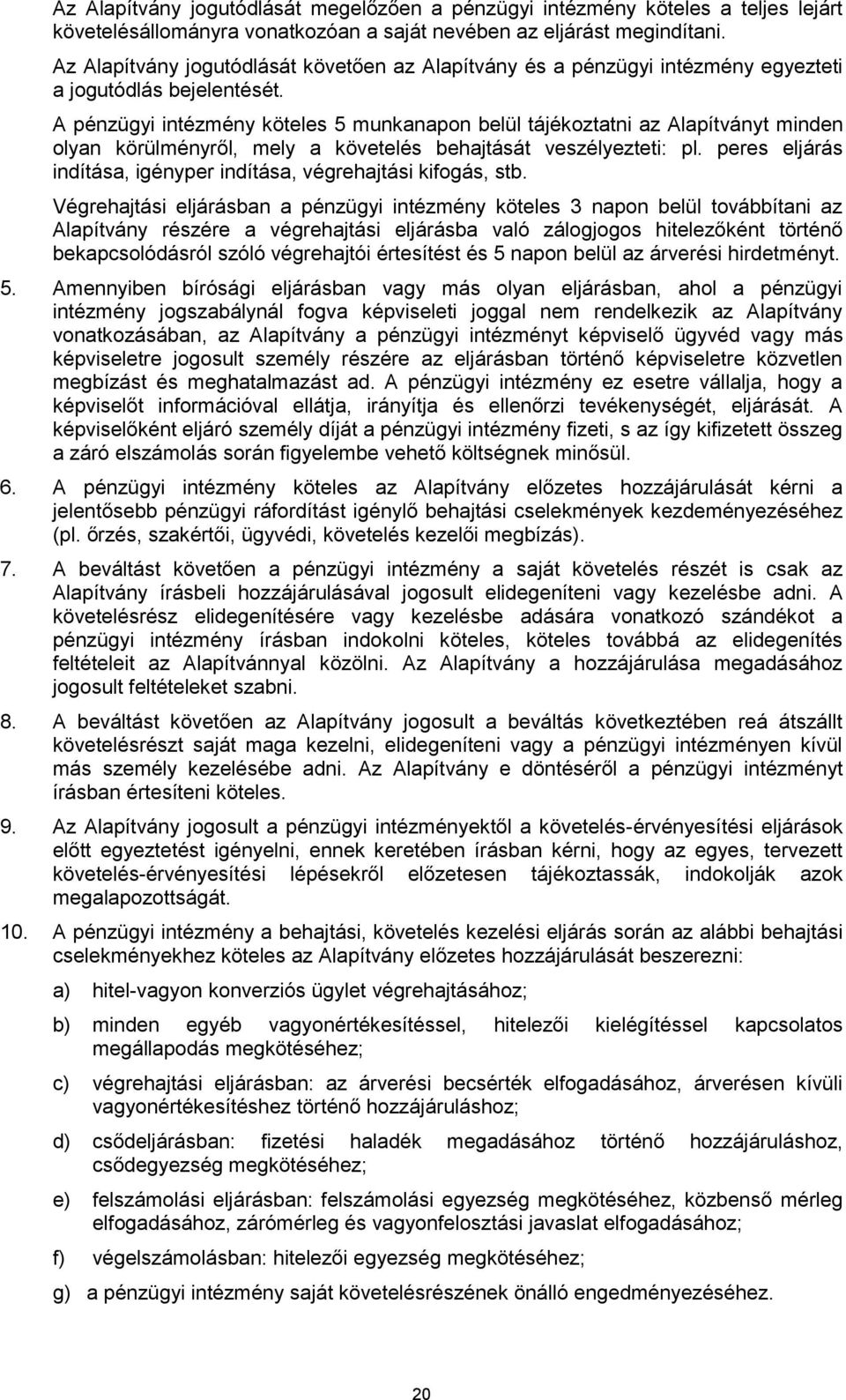 A pénzügyi intézmény köteles 5 munkanapon belül tájékoztatni az Alapítványt minden olyan körülményről, mely a követelés behajtását veszélyezteti: pl.