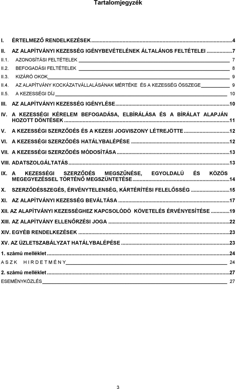 A KEZESSÉGI KÉRELEM BEFOGADÁSA, ELBÍRÁLÁSA ÉS A BÍRÁLAT ALAPJÁN HOZOTT DÖNTÉSEK...11 V. A KEZESSÉGI SZERZŐDÉS ÉS A KEZESI JOGVISZONY LÉTREJÖTTE...12 VI. A KEZESSÉGI SZERZŐDÉS HATÁLYBALÉPÉSE...12 VII.