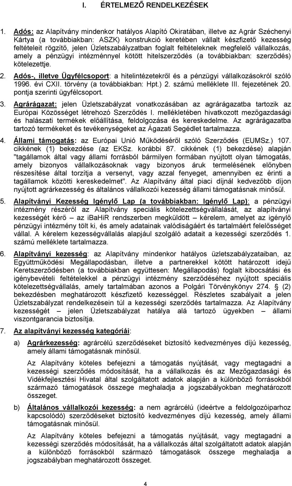 Üzletszabályzatban foglalt feltételeknek megfelelő vállalkozás, amely a pénzügyi intézménnyel kötött hitelszerződés (a továbbiakban: szerződés) kötelezettje. 2.