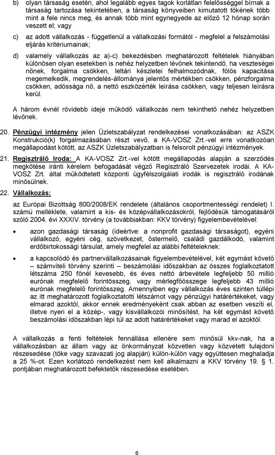 az a)-c) bekezdésben meghatározott feltételek hiányában különösen olyan esetekben is nehéz helyzetben lévőnek tekintendő, ha veszteségei nőnek, forgalma csökken, leltári készletei felhalmozódnak,