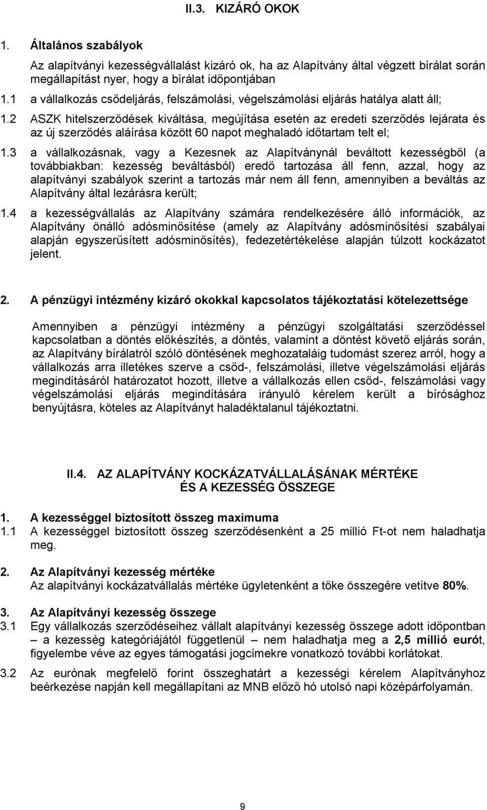 2 ASZK hitelszerződések kiváltása, megújítása esetén az eredeti szerződés lejárata és az új szerződés aláírása között 60 napot meghaladó időtartam telt el; 1.