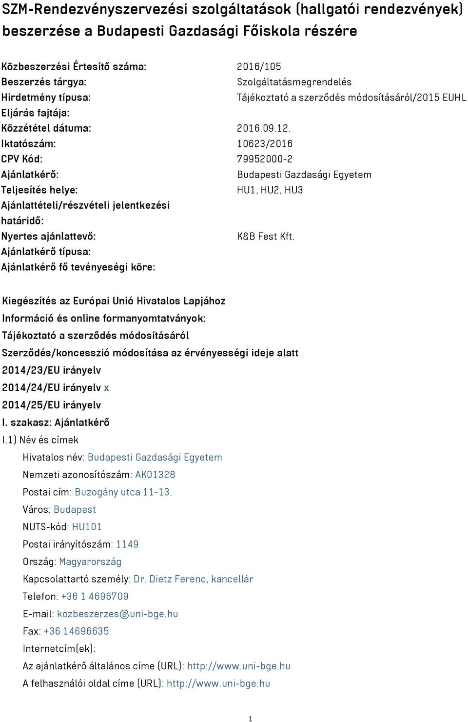 Iktatószám: 10623/2016 CPV Kód: 79952000-2 Ajánlatkérő: Budapesti Gazdasági Egyetem Teljesítés helye: HU1, HU2, HU3 Ajánlattételi/részvételi jelentkezési határidő: Nyertes ajánlattevő: K&B Fest Kft.