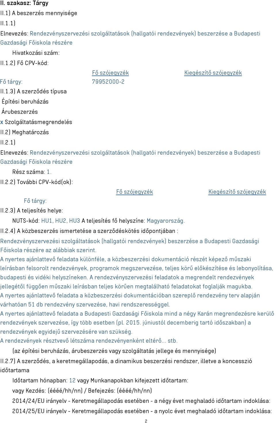 II.2.2) További CPV-kód(ok): Fő tárgy: II.2.3) A teljesítés helye: NUTS-kód: HU1, HU2, HU3 A teljesítés fő helyszíne: Magyarország. II.2.4) A közbeszerzés ismertetése a szerződéskötés időpontjában : Rendezvényszervezési szolgáltatások (hallgatói rendezvények) beszerzése a Budapesti Gazdasági Főiskola részére az alábbiak szerint.