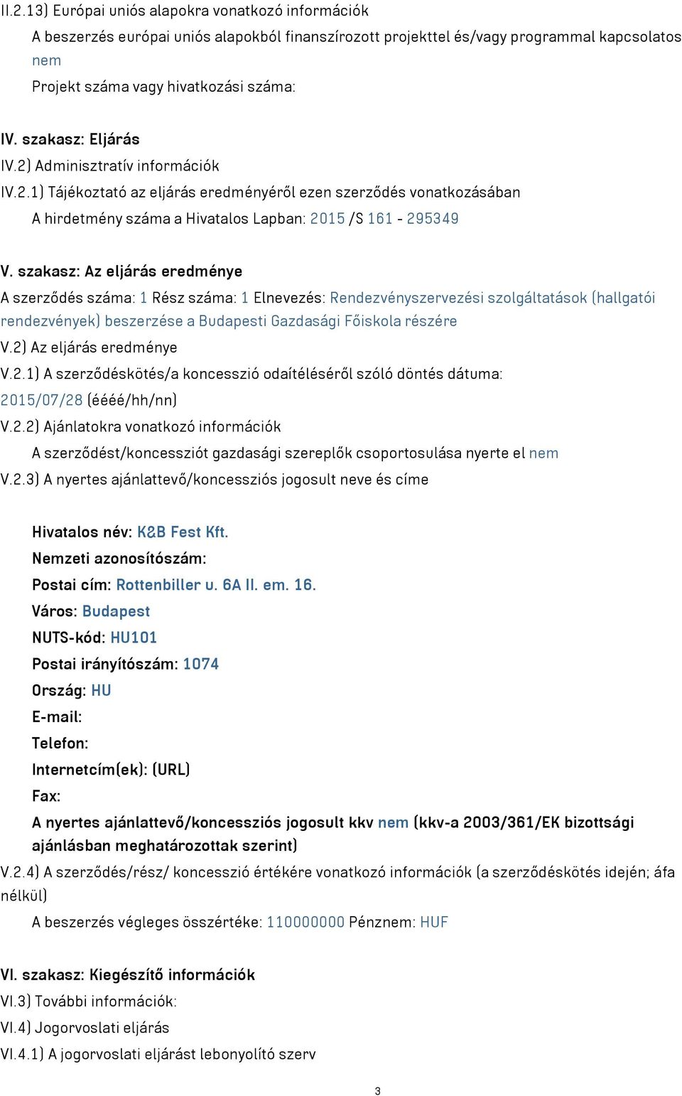 szakasz: Az eljárás eredménye A szerződés száma: 1 Rész száma: 1 Elnevezés: Rendezvényszervezési szolgáltatások (hallgatói rendezvények) beszerzése a Budapesti Gazdasági Főiskola részére V.