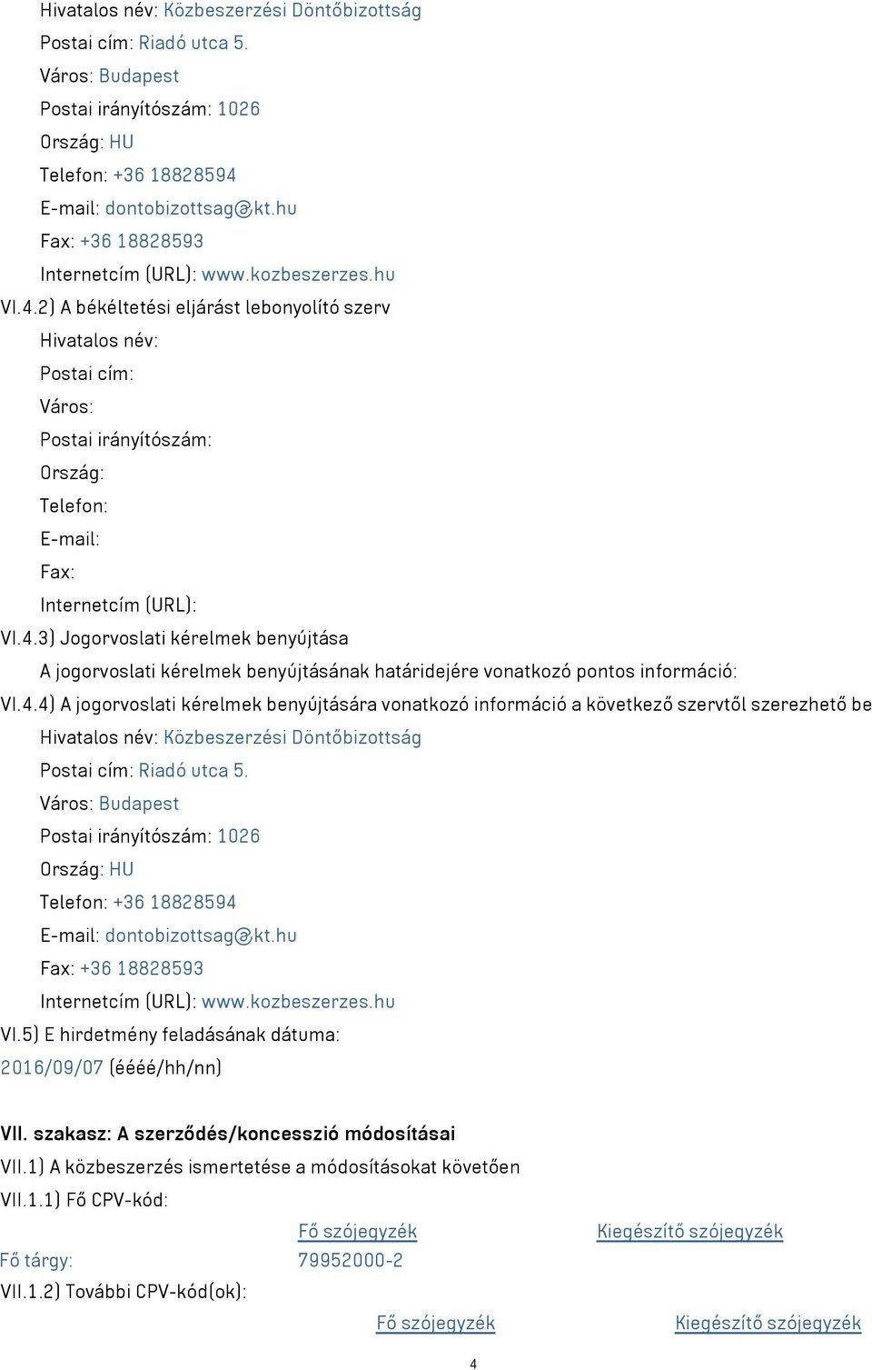 4.4) A jogorvoslati kérelmek benyújtására vonatkozó információ a következő szervtől szerezhető be kozbeszerzes.hu VI.5) E hirdetmény feladásának dátuma: 2016/09/07 (éééé/hh/nn) VII.