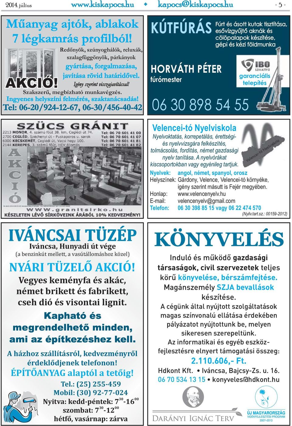 Tel: 06-20/924-12-67, 06-30/456-40-42 KÚTFÚRÁS HORVÁTH PÉTER fúrómester 06 30 898 54 55 SZIVATTYÚ garanciális telepítés 5 Fúrt és ásott kutak tisztítása, esővízgyűjtő aknák és cölöpalapok készítése,