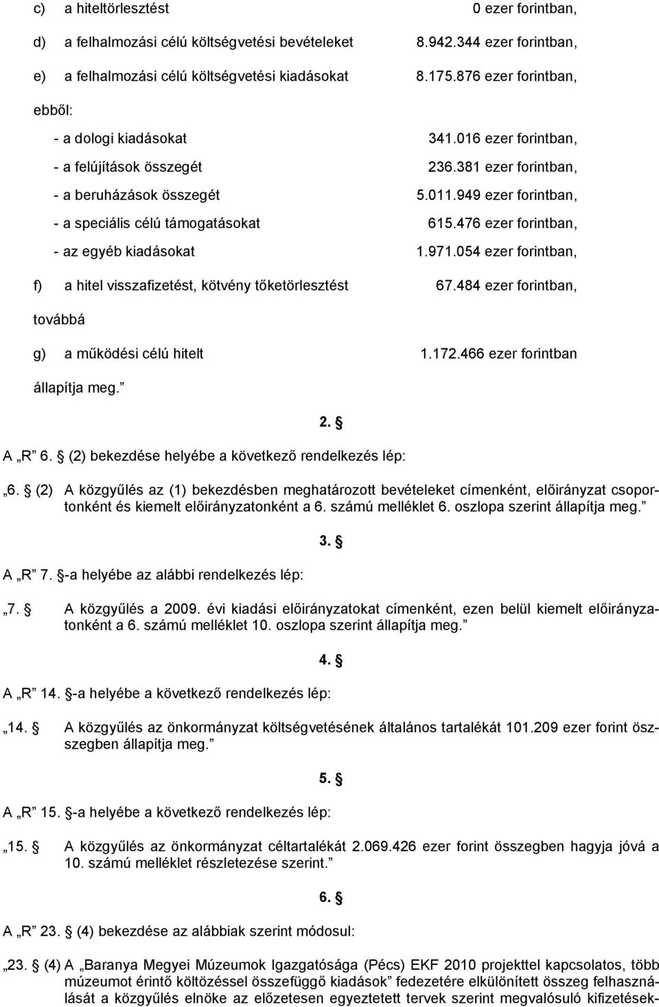 949 ezer forintban, - a speciális célú támogatásokat 615.476 ezer forintban, - az egyéb kiadásokat 1.971.054 ezer forintban, f) a hitel visszafizetést, kötvény tőketörlesztést 67.