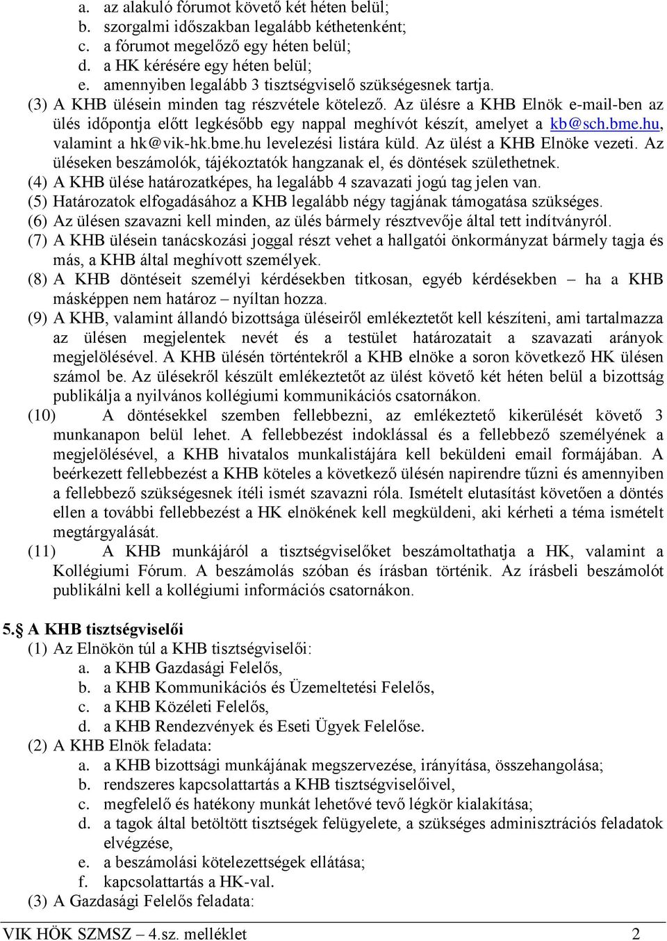 Az ülésre a KHB Elnök e-mail-ben az ülés időpontja előtt legkésőbb egy nappal meghívót készít, amelyet a kb@sch.bme.hu, valamint a hk@vik-hk.bme.hu levelezési listára küld.