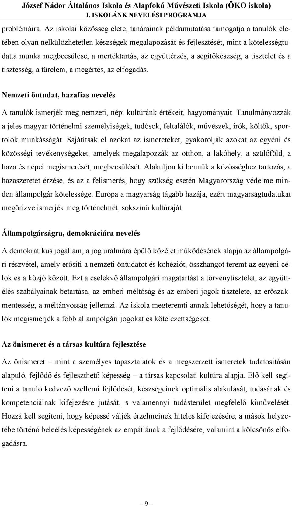 mértéktartás, az együttérzés, a segítőkészség, a tisztelet és a tisztesség, a türelem, a megértés, az elfogadás.