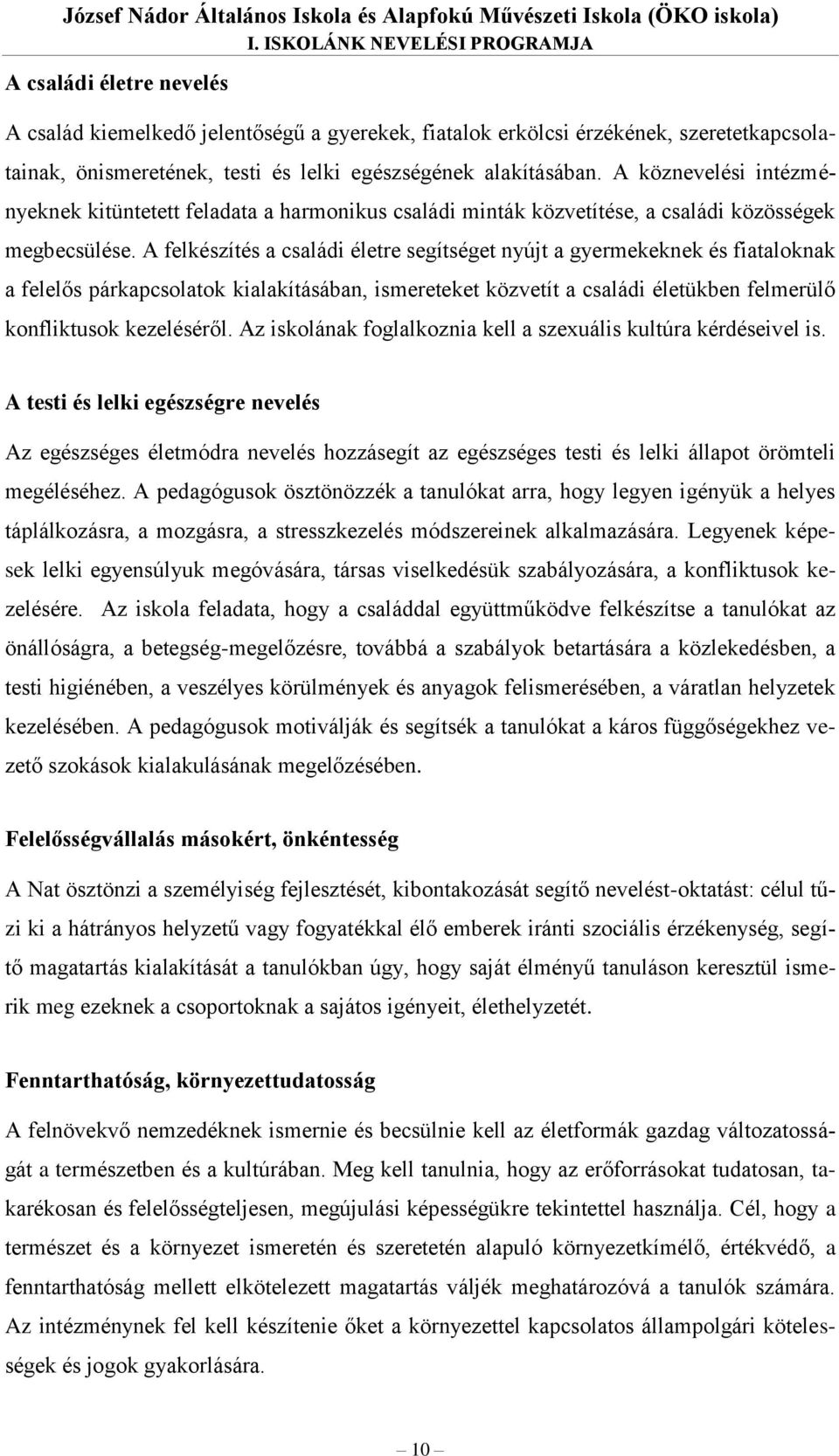 alakításában. A köznevelési intézményeknek kitüntetett feladata a harmonikus családi minták közvetítése, a családi közösségek megbecsülése.