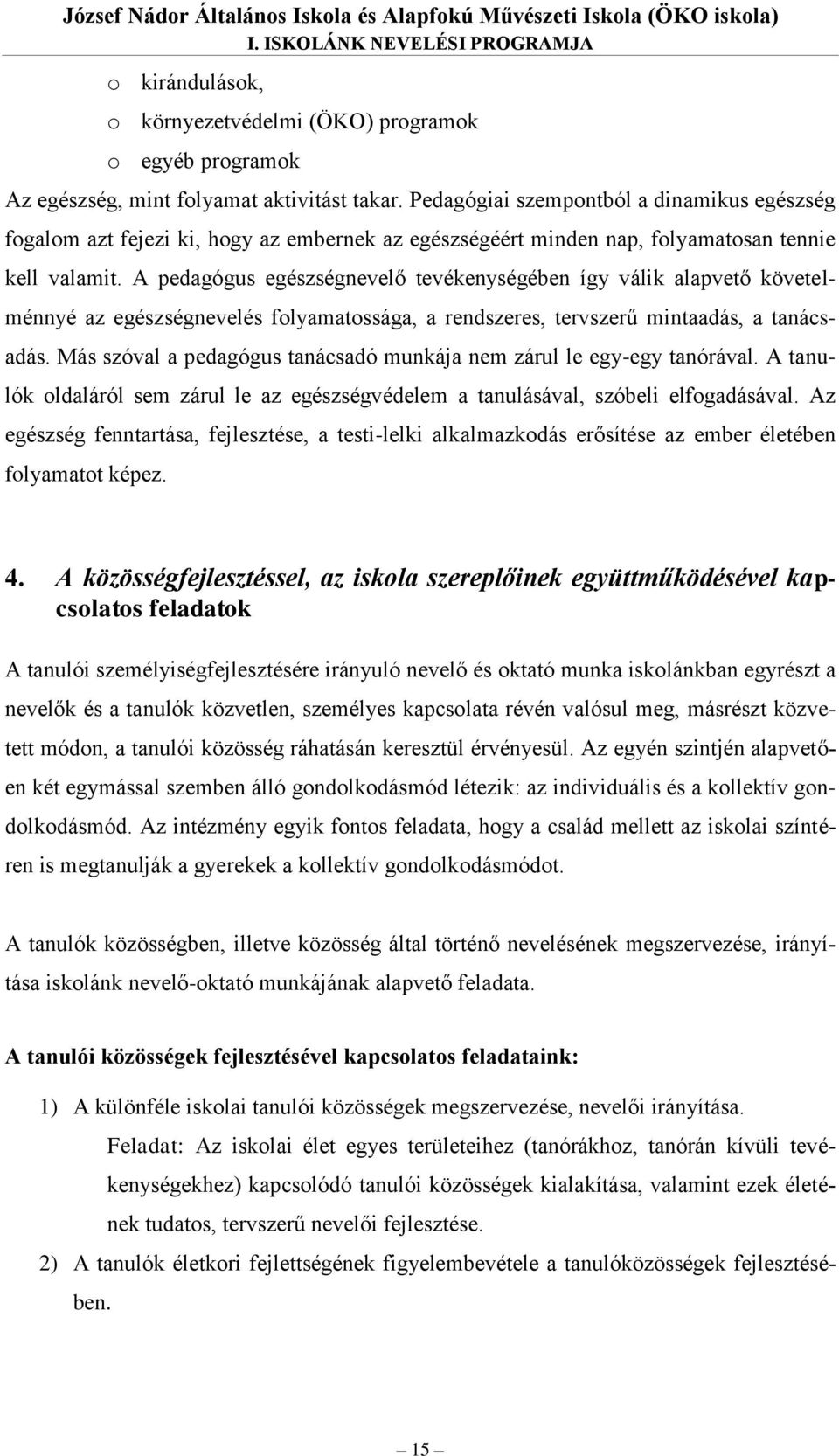 Pedagógiai szempontból a dinamikus egészség fogalom azt fejezi ki, hogy az embernek az egészségéért minden nap, folyamatosan tennie kell valamit.