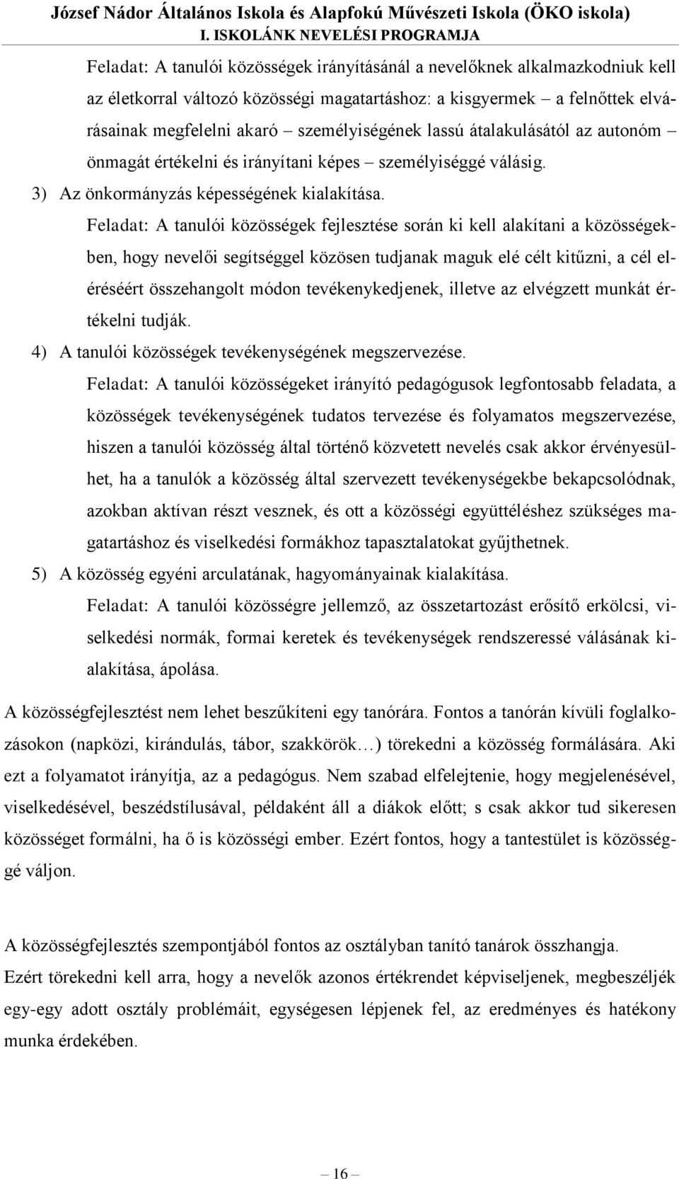 megfelelni akaró személyiségének lassú átalakulásától az autonóm önmagát értékelni és irányítani képes személyiséggé válásig. 3) Az önkormányzás képességének kialakítása.