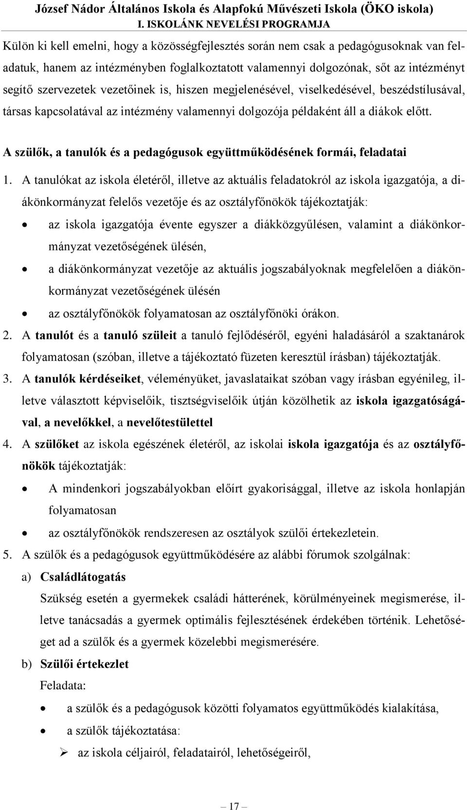 intézményt segítő szervezetek vezetőinek is, hiszen megjelenésével, viselkedésével, beszédstílusával, társas kapcsolatával az intézmény valamennyi dolgozója példaként áll a diákok előtt.