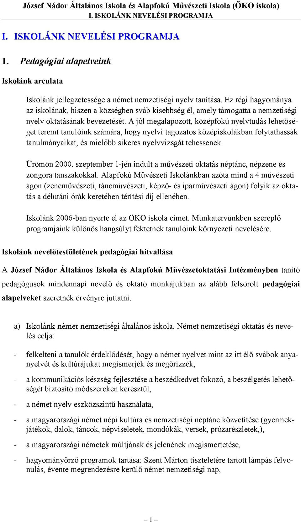 Ez régi hagyománya az iskolának, hiszen a községben sváb kisebbség él, amely támogatta a nemzetiségi nyelv oktatásának bevezetését.