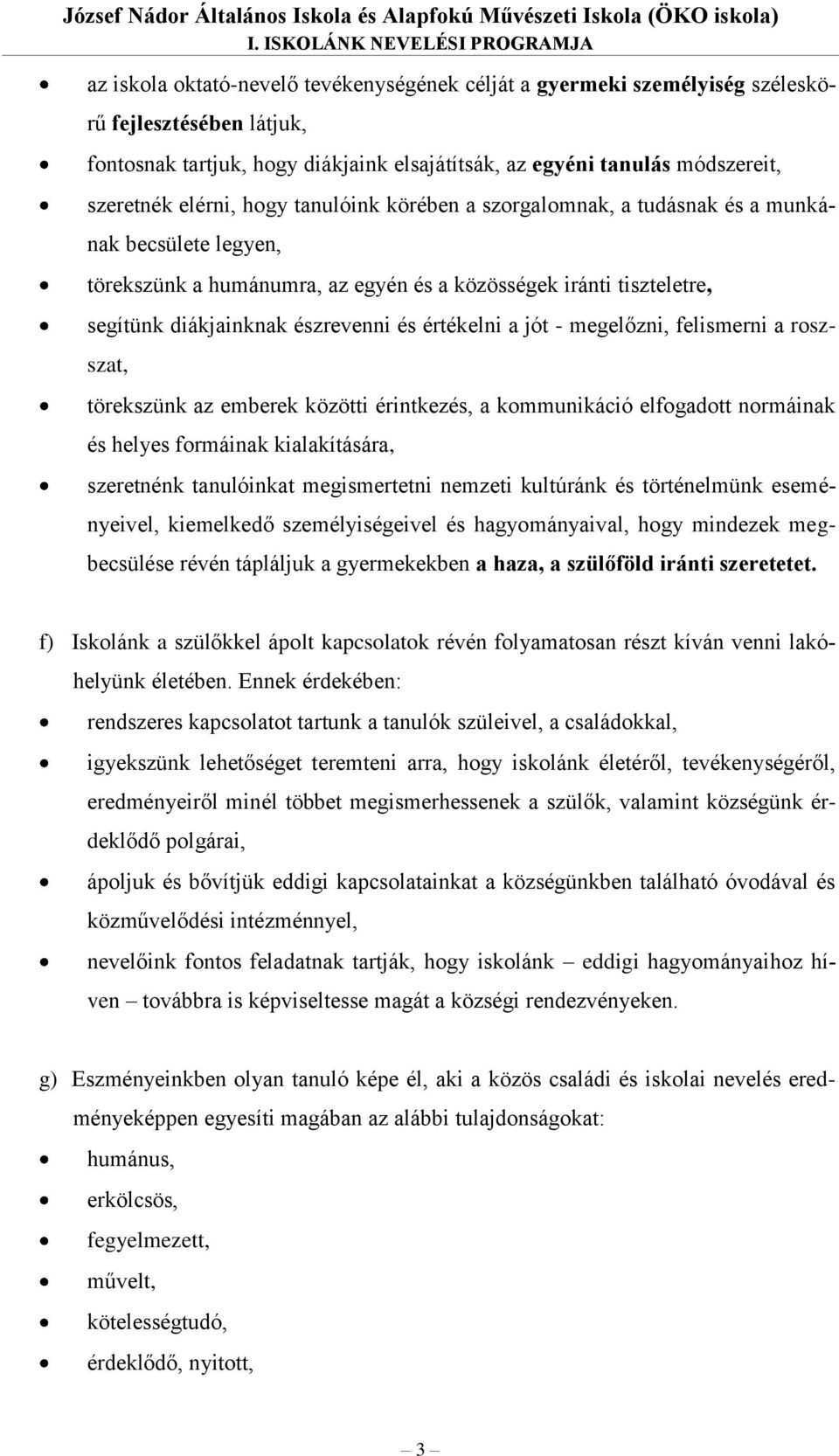 módszereit, szeretnék elérni, hogy tanulóink körében a szorgalomnak, a tudásnak és a munkának becsülete legyen, törekszünk a humánumra, az egyén és a közösségek iránti tiszteletre, segítünk