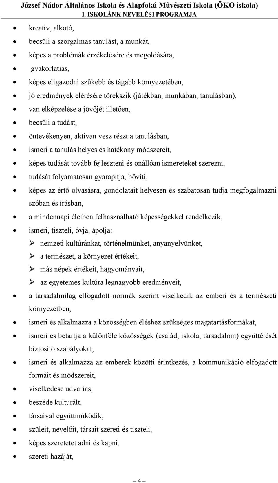 eredmények elérésére törekszik (játékban, munkában, tanulásban), van elképzelése a jövőjét illetően, becsüli a tudást, öntevékenyen, aktívan vesz részt a tanulásban, ismeri a tanulás helyes és