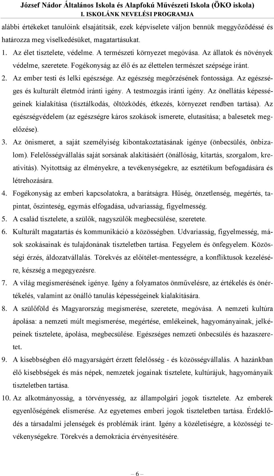 A természeti környezet megóvása. Az állatok és növények védelme, szeretete. Fogékonyság az élő és az élettelen természet szépsége iránt. 2. Az ember testi és lelki egészsége.