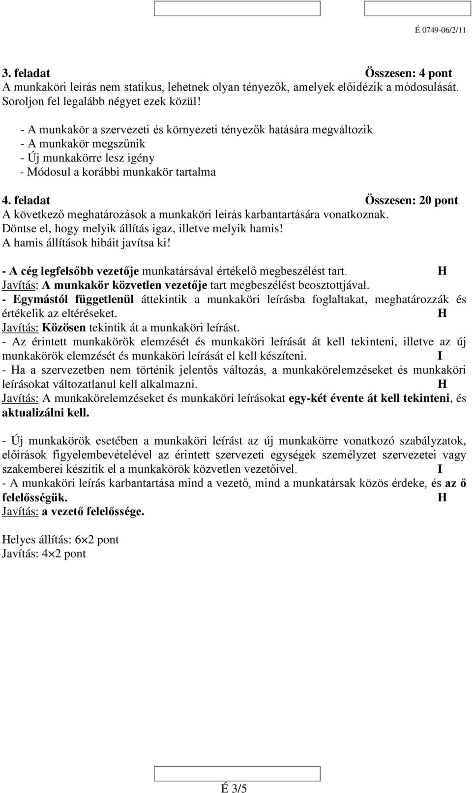 feladat Összesen: 20 pont A következő meghatározások a munkaköri leírás karbantartására vonatkoznak. Döntse el, hogy melyik állítás igaz, illetve melyik hamis! A hamis állítások hibáit javítsa ki!