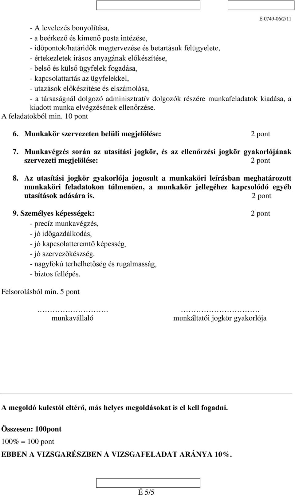 ellenőrzése. A feladatokból min. 10 pont 6. Munkakör szervezeten belüli megjelölése: 7. Munkavégzés során az utasítási jogkör, és az ellenőrzési jogkör gyakorlójának szervezeti megjelölése: 8.