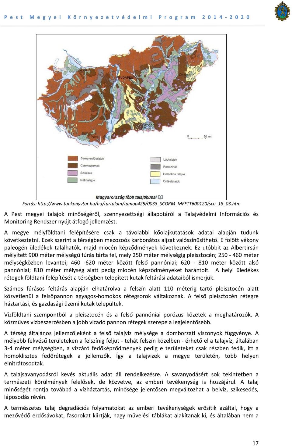 A megye mélyföldtani felépítésére csak a távolabbi kőolajkutatások adatai alapján tudunk következtetni. Ezek szerint a térségben mezozoós karbonátos aljzat valószínűsíthető.